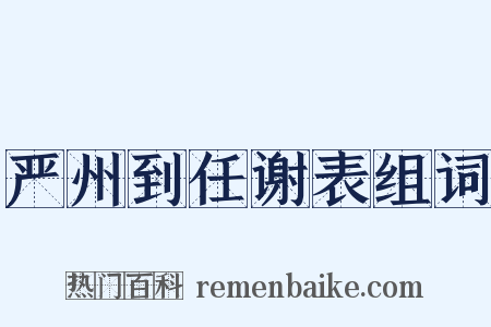 严州到任谢表组词是什么意思的图片
